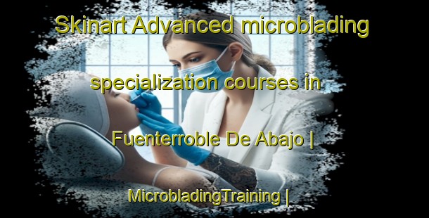 Skinart Advanced microblading specialization courses in Fuenterroble De Abajo | MicrobladingTraining | MicrobladingClasses | SkinartTraining-Spain